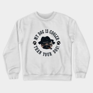 My Dog Is Cooler Than Your Dog! Crewneck Sweatshirt